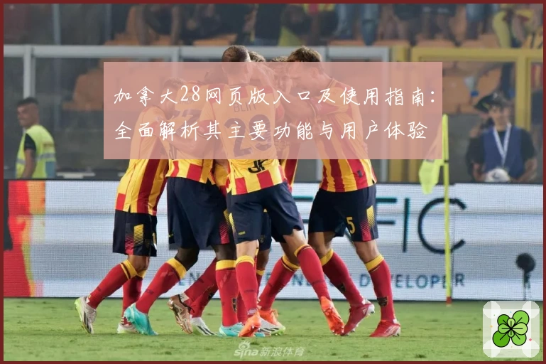 加拿大28网页版入口及使用指南：全面解析其主要功能与用户体验